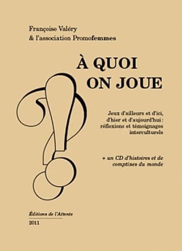 A quoi on joue: Jeux d'ailleurs et d'ici, témoignages interculturels