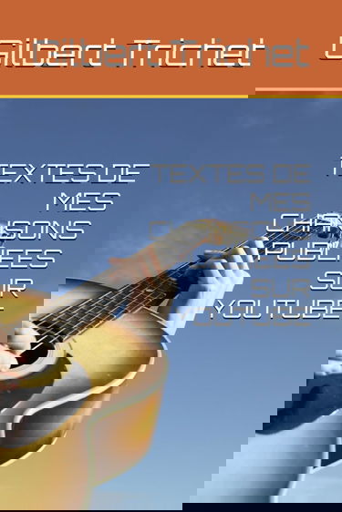TEXTES DE MES CHANSONS PUBLIEES SUR YOUTUBE