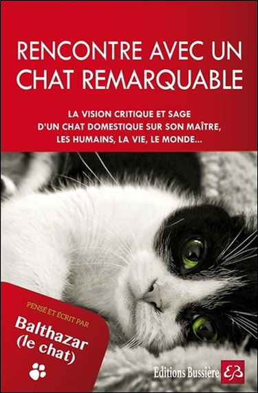 Rencontre avec un chat remarquable : la vision critique et sage d'un chat domestique sur son maître, les humains, la vie, le monde... : pensé et écrit par Balthazar le chat