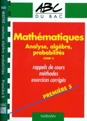 Mathématiques : première S. Vol. 1. Analyse, algèbre, probabilités
