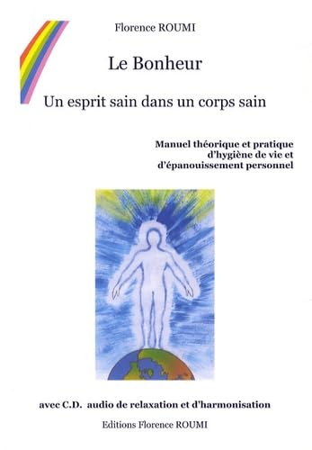 Le Bonheur: Un esprit sain dans un corps sain Manuel théorique et pratique d'hygiène de vie et d'épanouissement personnel