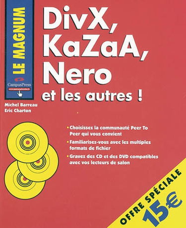 DivX, KaZaA, Nero et les autres ! : choissez la communauté peer to peer qui vous convient, familiarisez-vous avec les multiples formats de fichier, gravez des CD et des DVD compatibles avec vos lecteurs de salon