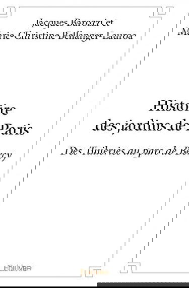 Histoire des jardins de paris : Des Tuileries au parc de Bercy