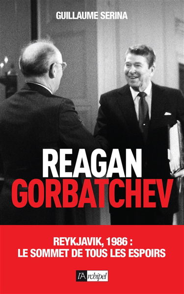 Reagan-Gorbatchev : Reykjavik, 1986 : le sommet de tous les espoirs