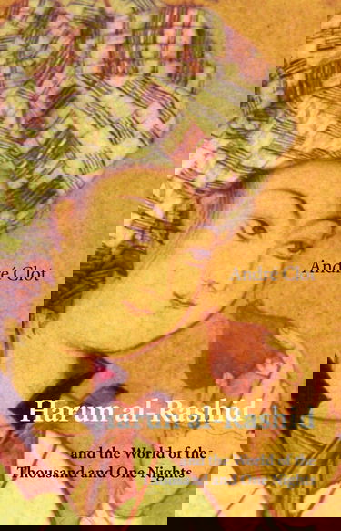 Harun Al-Rashid: and the World of the Thousand and One Nights