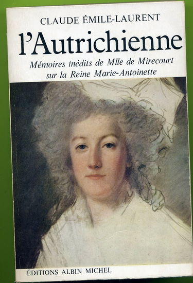 Claude Émile-Laurent. L'Autrichienne : Mémoires inédits de Mlle de Mirecourt sur la reine Marie-Antoinette et les prodromes de la Révolution