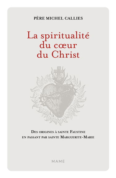 La spiritualité du coeur du Christ : des origines à sainte Faustine en passant par sainte Marguerite-Marie