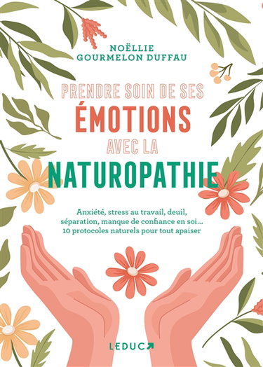 Couverture de Prendre soin de ses émotions avec la naturopathie : anxiété, stress au travail, deuil, séparation, manque de confiance en soi... 10 protocoles naturels pour tout apaiser