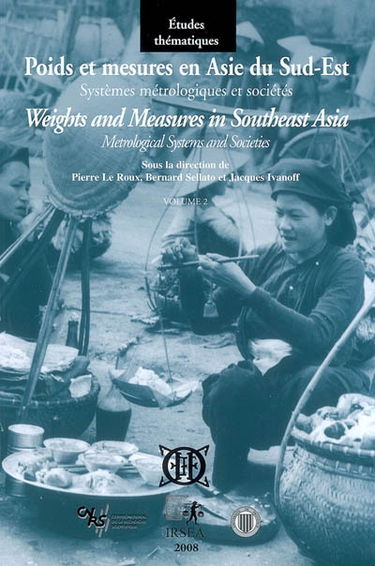 Poids et mesures en Asie du Sud-Est : systèmes métrologiques et sociétés. Vol. 2. L'Asie du Sud-Est continentale et ses marchés. Weights and measures in Southeast Asia : metrological systems and societies. Vol. 2. L'Asie du Sud-Est continentale et ses mar