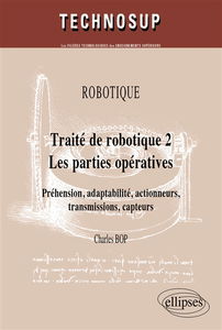 Traité de robotique. Vol. 2. Les parties opératives : préhension, adaptabilité, actionneurs, transmissions, capteurs
