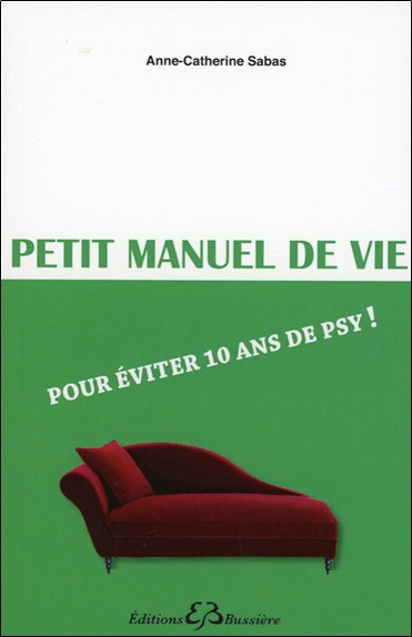 Couverture de Petit manuel de vie : pour éviter 10 ans de psy !