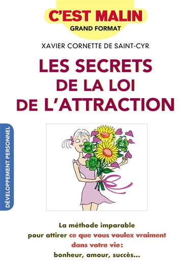 Les secrets de la loi d'attraction : la méthode imparable pour attirer ce que vous voulez vraiment dans votre vie : bonheur, amour, succès...