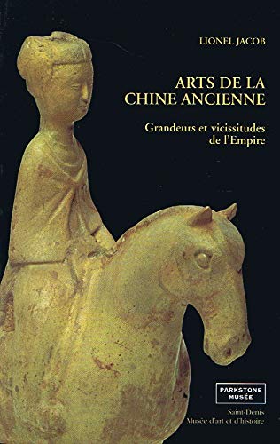 Arts de la Chine ancienne. Vol. 3. Grandeurs et vicissitudes de l'Empire