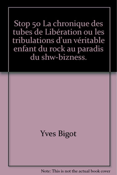 Stop 50 : la chronique des tubes de Libération ou les tribulations d'un véritable enfant du rock au paradis du show-bizness
