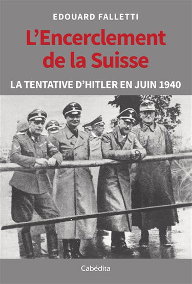 L'encerclement de la Suisse : la tentative d'Hitler en juin 1940