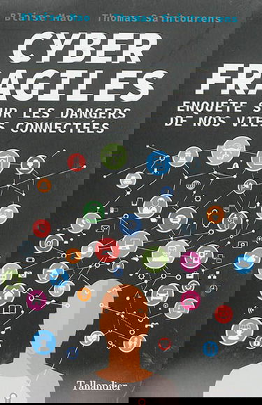 Cyber fragiles : enquête sur les dangers de nos vies connectées