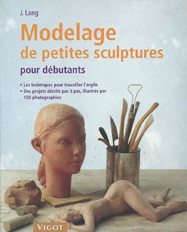 Modelage de petites sculptures pour débutants : avec des indications étape par étape : les techniques pour travailler l'argile et quelques projets à réaliser vous-même