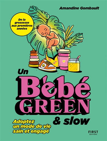 Un bébé green & slow : adoptez un mode de vie sain et engagé : de la grossesse aux premières années