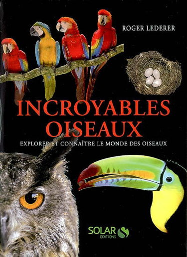 Incroyables oiseaux : explorer et connaître le monde des oiseaux