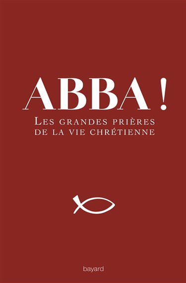 Abba ! : les grandes prières de la vie chrétienne