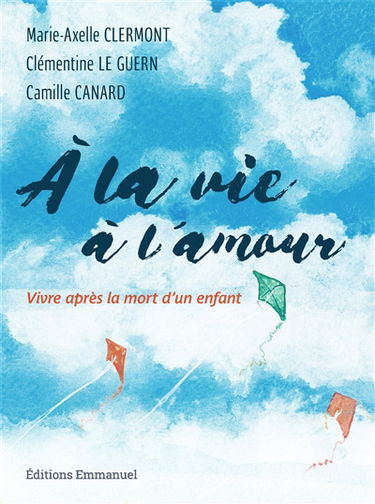 A la vie, à l'amour : vivre après la mort d'un enfant