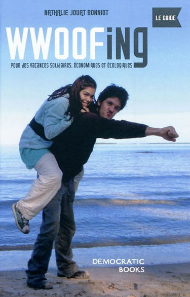 Wwoofing, le guide : pour des vacances solidaires, économiques et écologiques