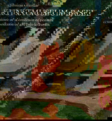 Kunstmuseum Basel : l'histoire de la collection de peinture et une sélection de 250 chef-d'oeuvres.