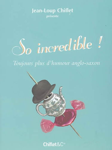 So incredible ! : toujours plus d'humour anglo-saxon