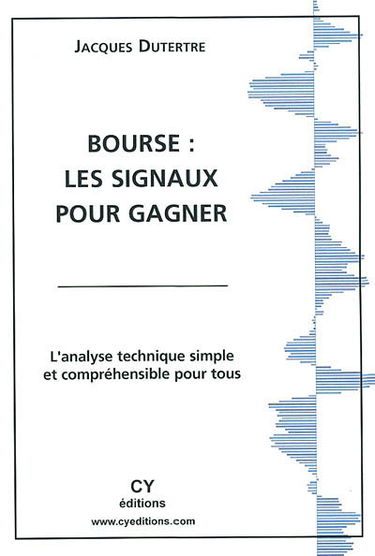 Bourse, les signaux pour gagner ou L'analyse technique simple, fiable et compréhensible pour tous