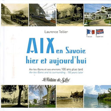 Aix en Savoie : hier et aujourd'hui : Aix-les-Bains et ses environs 100 ans plus tard. Aix in Savoy : yesterday & today : Aix-les-Bains and its surrounding, 100 years later