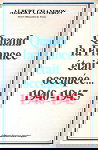 Quand la France était occupée : fins des mythes, légendes et tabous : 1940-1945