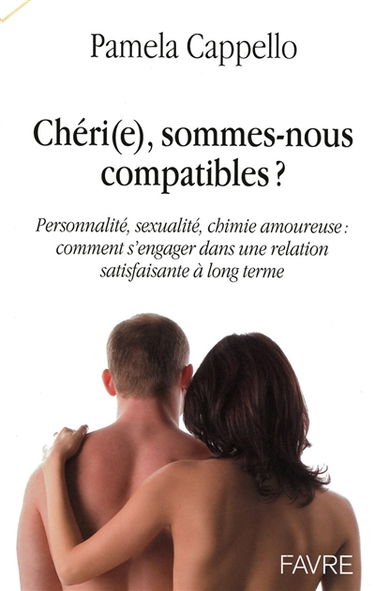 Chéri(e), sommes-nous compatibles ? : personnalité, sexualité, chimie amoureuse : comment s'engager dans une relation satisfaisante à long terme