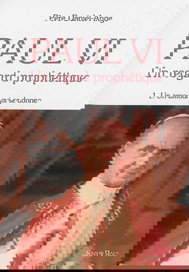 Paul VI : un regard prophétique. Vol. 1. Un amour qui se donne