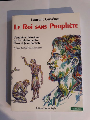 Le roi sans prophète : l'enquête historique sur la relation entre Jésus et Jean
