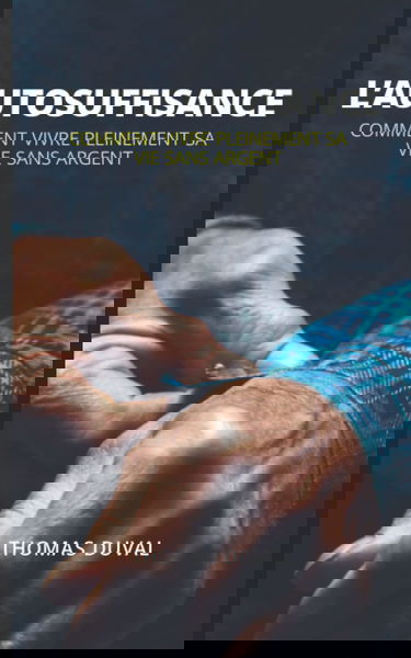 L'autosuffisance: Comment vivre pleinement sa vie sans argent