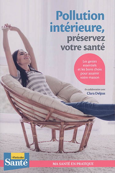 Pollution intérieure, préservez votre santé : les gestes essentiels et les bons choix pour assainir votre maison