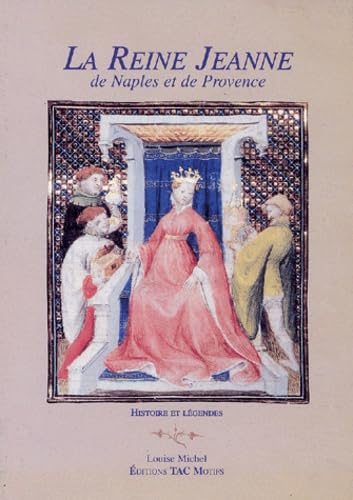 La reine Jeanne de Naples et de Provence : histoire et légende