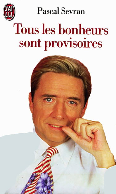 Tous les bonheurs sont provisoires