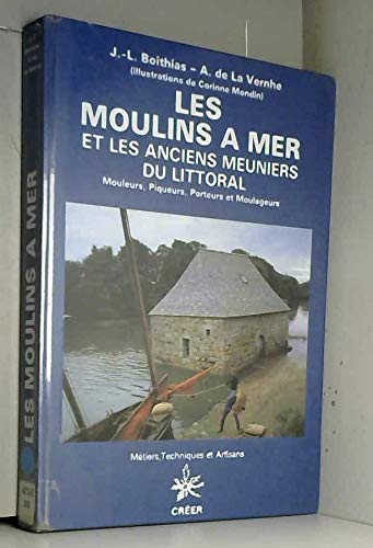 Les Moulins à mer et les anciens meuniers du littoral : mouleurs, piqueurs, porteurs et moulageurs