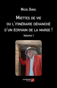 Miettes de vie ou l'itinéraire déhanché d'un écrivain de la marge !-Volume 1