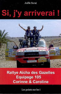 Si, j'y arriverai ! : rallye Aïcha des Gazelles, équipage 105, Corinne et Caroline