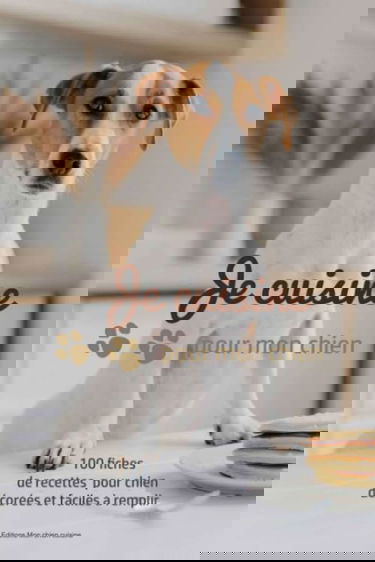 Je cuisine pour mon chien: 100 fiches de recettes pour chien, illustrées et faciles à compléter - cahier de repas canin - biscuits fait maison - passion chiens