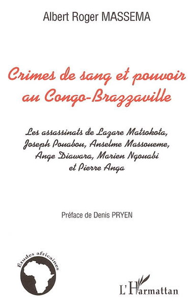 Couverture de Crimes de sang et pouvoir au Congo Brazzaville : les assassinats de Lazare Matsokota, Joseph Pouabou, Anselme Massouémé, Ange Diawara, Marien Ngouabi et Pierre Anga