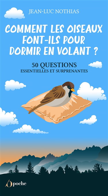 Comment les oiseaux font-ils pour dormir en volant ? : 50 questions essentielles et surprenantes