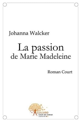 La passion de Marie-Madeleine - roman court