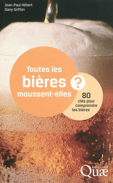 Toutes les bières moussent-elles ? : 80 clés pour comprendre les bières