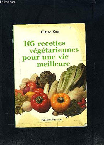105 [Cent cinq recettes végétariennes pour une vie meilleure