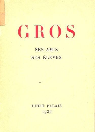 Couverture de Gros, Ses Amis Et Ses Eleves - Petit Palais - Mai-Juillet 1936 - Soixante-Dix Reproductions Dont Deux En Couleurs [EXHIBITION CATALOGUE]