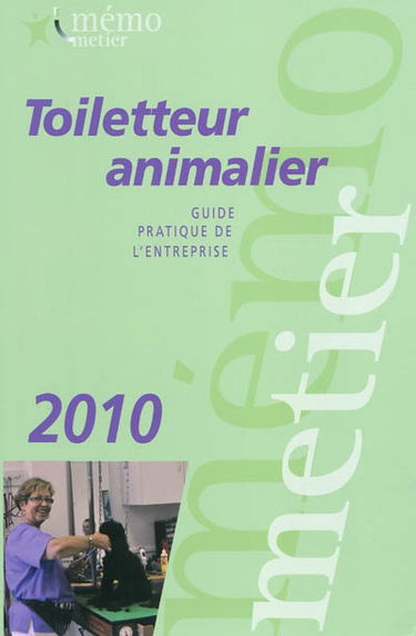 Toiletteur animalier : guide pratique de l'entreprise 2010