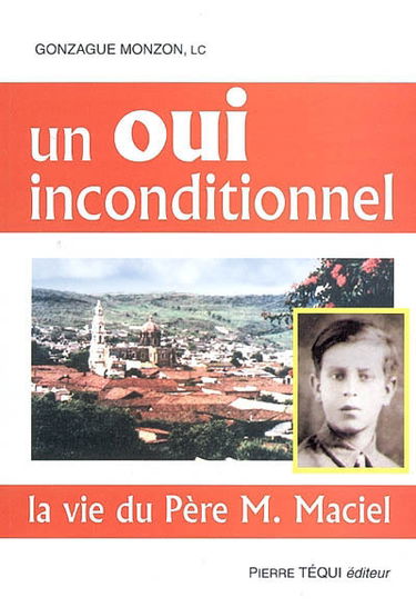 Un oui inconditionnel : la vie du père M. Maciel